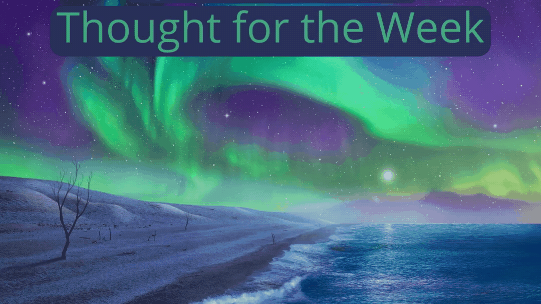Thought for the Week: Darkness makes the Northern Lights visible to us.